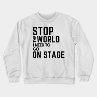 stop the world i need to go on stage Crewneck Sweatshirt